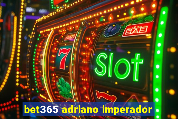 bet365 adriano imperador